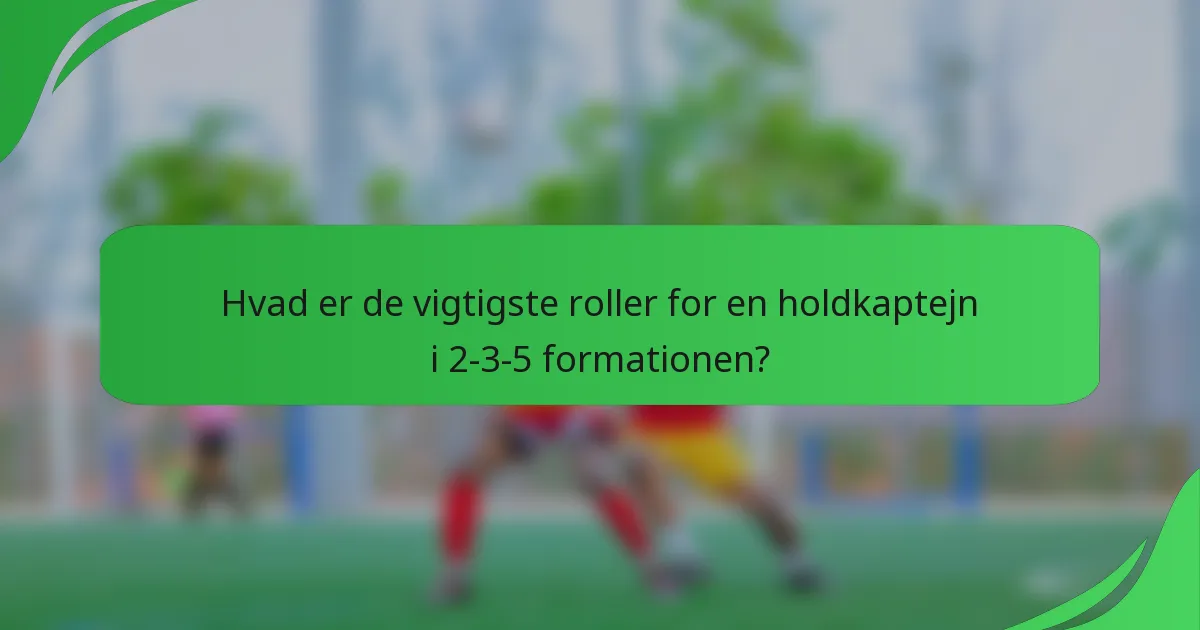 Hvad er de vigtigste roller for en holdkaptejn i 2-3-5 formationen?