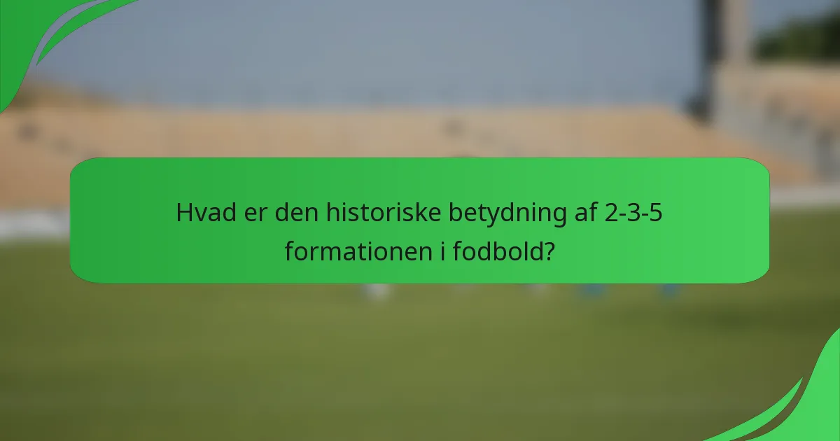 Hvad er den historiske betydning af 2-3-5 formationen i fodbold?