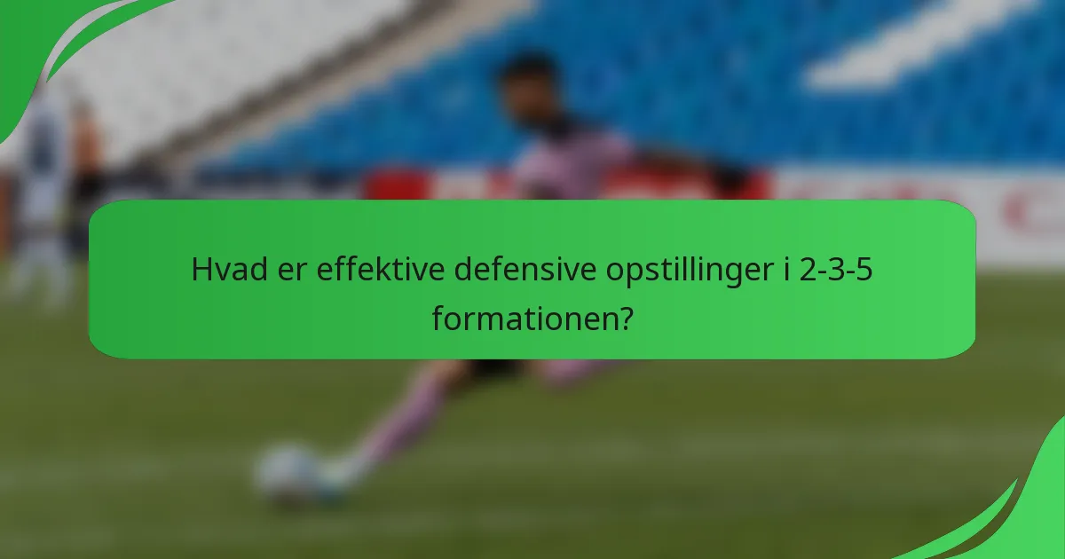 Hvad er effektive defensive opstillinger i 2-3-5 formationen?