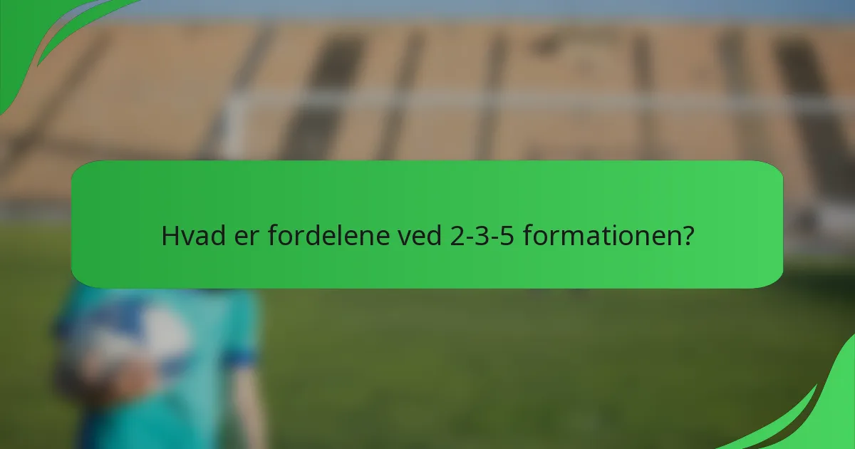 Hvad er fordelene ved 2-3-5 formationen?