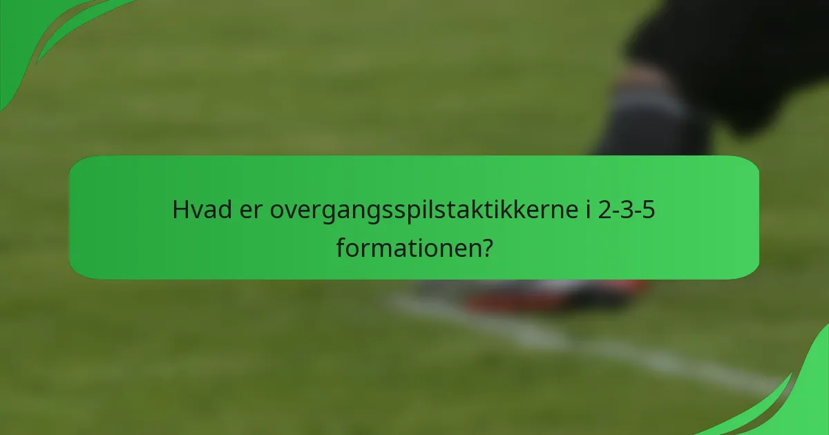 Hvad er overgangsspilstaktikkerne i 2-3-5 formationen?