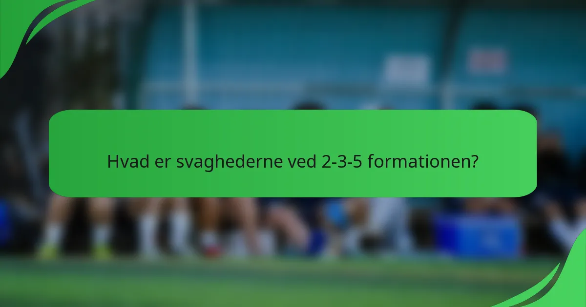Hvad er svaghederne ved 2-3-5 formationen?