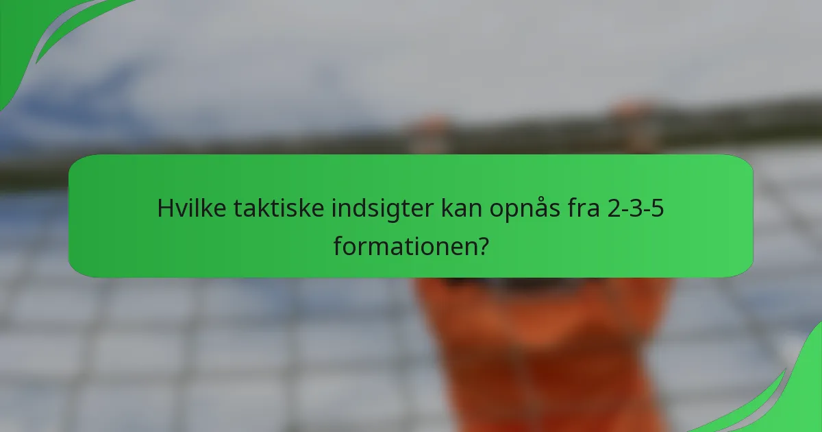 Hvilke taktiske indsigter kan opnås fra 2-3-5 formationen?