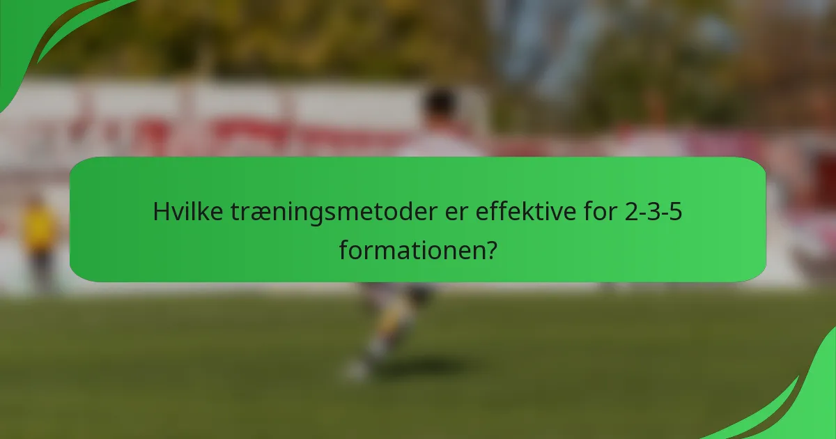 Hvilke træningsmetoder er effektive for 2-3-5 formationen?