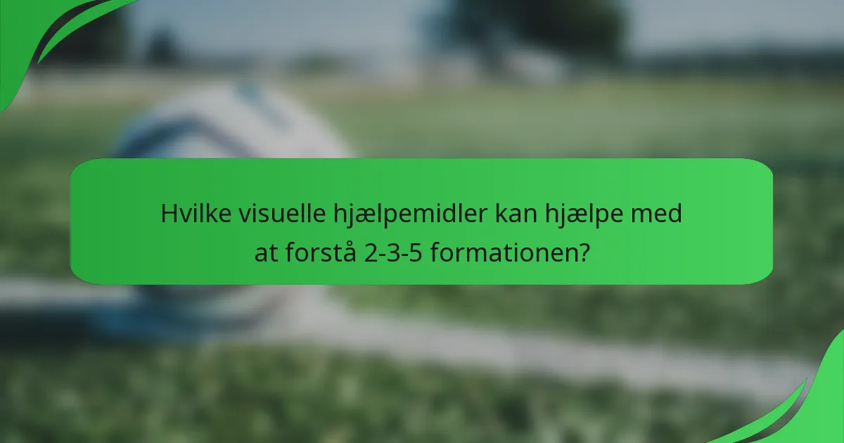 Hvilke visuelle hjælpemidler kan hjælpe med at forstå 2-3-5 formationen?