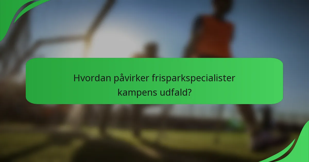 Hvordan påvirker frisparkspecialister kampens udfald?