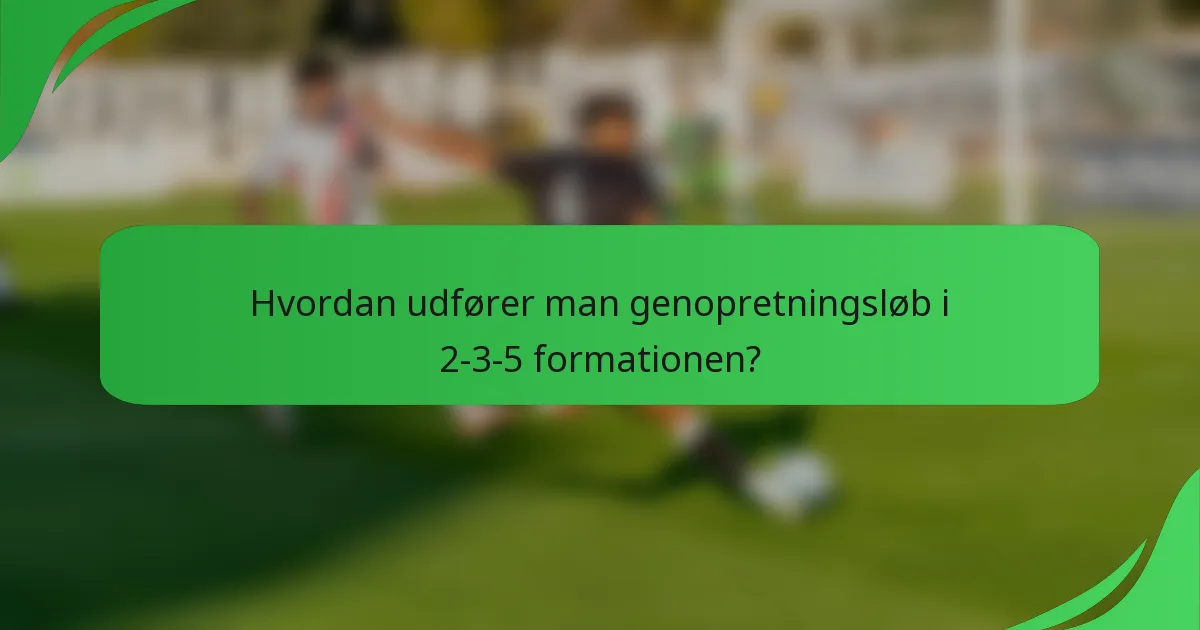 Hvordan udfører man genopretningsløb i 2-3-5 formationen?
