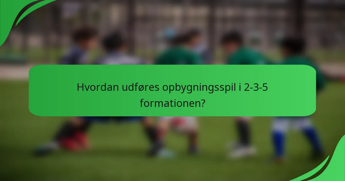 Hvordan udføres opbygningsspil i 2-3-5 formationen?