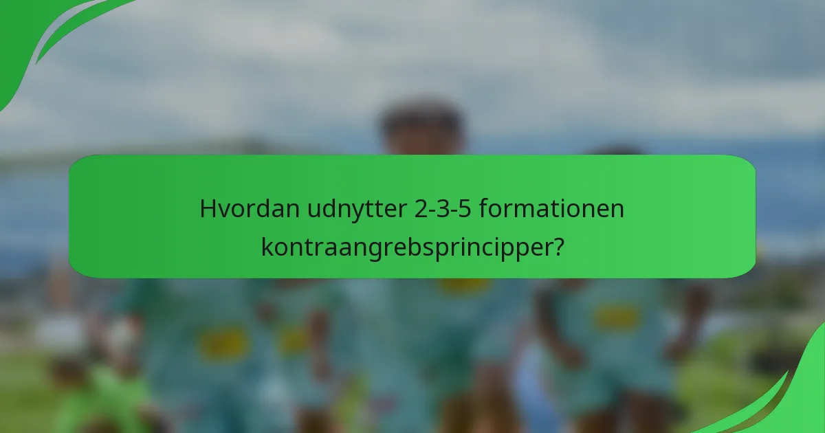 Hvordan udnytter 2-3-5 formationen kontraangrebsprincipper?