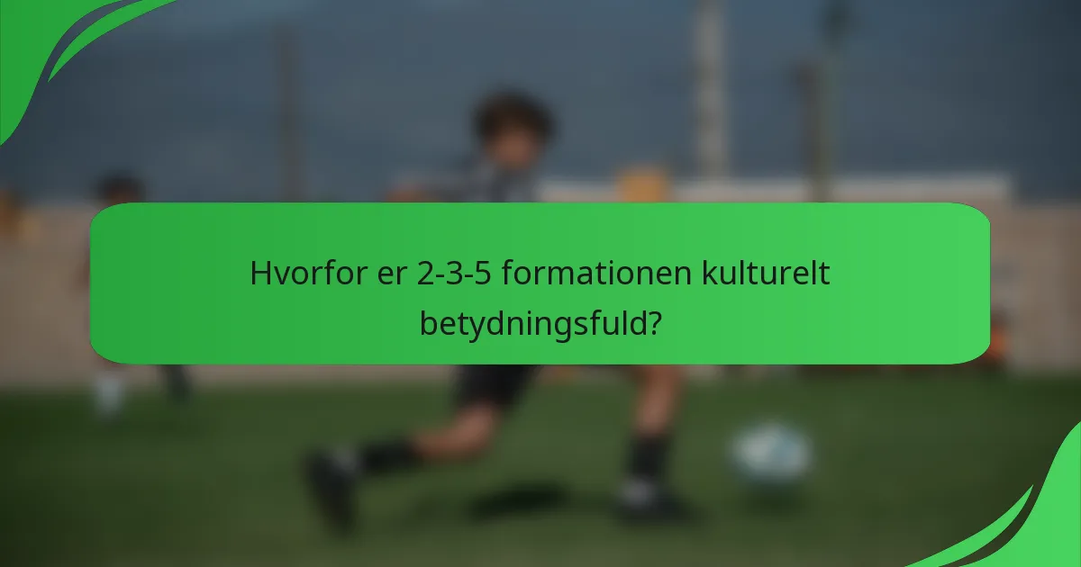 Hvorfor er 2-3-5 formationen kulturelt betydningsfuld?